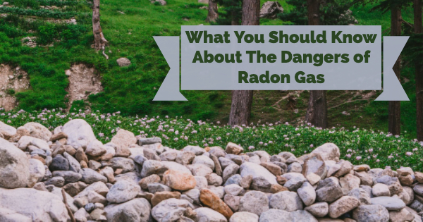 Dangers of Radon Gas: What You Should Know