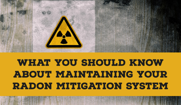 What You Should Know About Maintaining Your Radon Mitigation System
